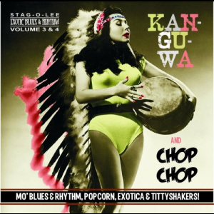 Kan-Gu-Wa & Chop Chop (Mo Blues & Rhythm, Popcorn, Exotica & Tittyshakers!)