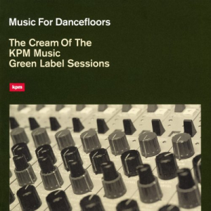 Music For Dancefloors - The Cream Of The KPM Music Green Label Sessions