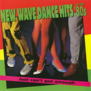 Just Cant Get Enough: New Wave Dance Hits Of The 80s