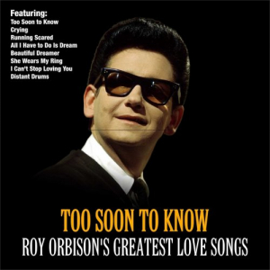 Too Soon To Know: Roy Orbisons Greatest Love Songs