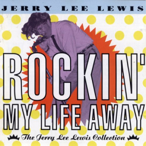 Rockin My Life Away (The Jerry Lee Lewis Collection)