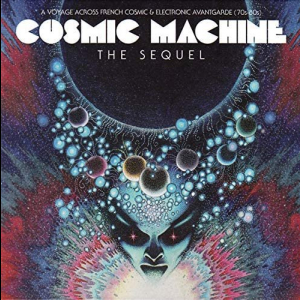 Cosmic Machine: The Sequel - A Voyage Across French Cosmic & Electronic Avantgarde