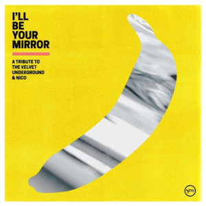 Iâ€™ll Be Your Mirror: A Tribute to The Velvet Underground & Nico