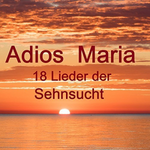 Adios Maria - 18 Lieder Der Sehnsucht