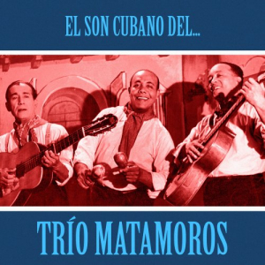 El Son Cubano del TrÃ­o Matamoros (Remastered)