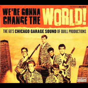 Were Gonna Change the World! The 60s Chicago Garage Sound of Quill Productions