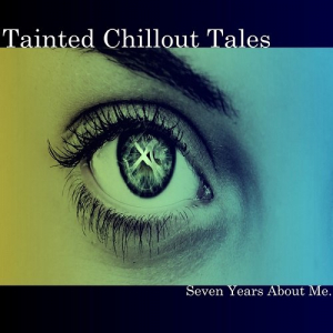 Tainted Chillout Tales: Seven Years About Me