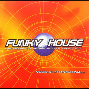 Funky House - The Essential Horny House Selection mixed by Phats & Small