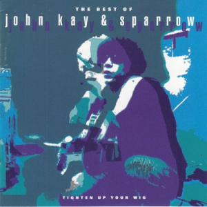 The Best Of John Kay & Sparrow (Tighten Up Your Wig)