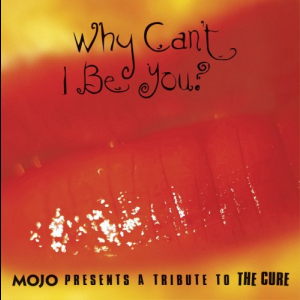 Why Can't I Be You? (Mojo Presents a Tribute to The Cure)