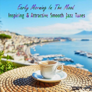 Early Morning in the Mood Inspiring & Attractive Smooth Jazz Tunes