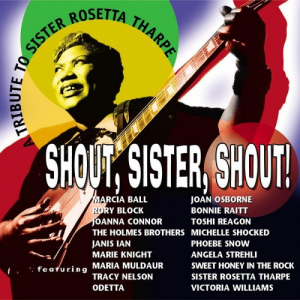 Shout, Sister, Shout: A Tribute To Sister Rosetta Tharpe
