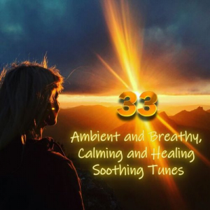 33 Ambient and Breathy, Calming and Healing Soothing Tunes