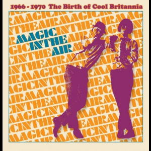 Magic In The Air (1966-1970 The Birth Of Cool Britannia)