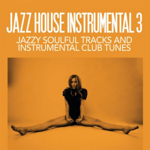 Jazz House Instrumental Volume 3 (Jazzy Soulful Tracks And Instrumental Club Tunes)