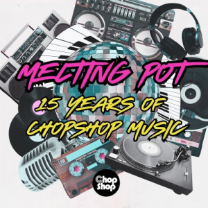 Melting Pot - 15 Years Of Chopshop Music