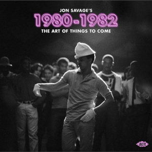 Jon Savage's 1980-1982 ~ The Art Of Things To Come
