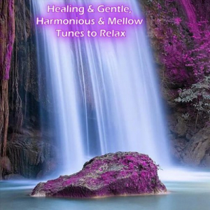 Healing & Gentle, Harmonious & Mellow Tunes to Relax