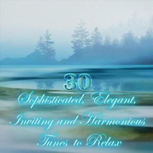 30 Sophisticated, Elegant, Inviting and Harmonious Tunes to Relax