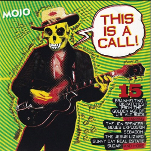 Mojo Presents: This Is A Call! (15 Brainmelting Dispatches From The Golden Age Of U.S. Alt-Rock)