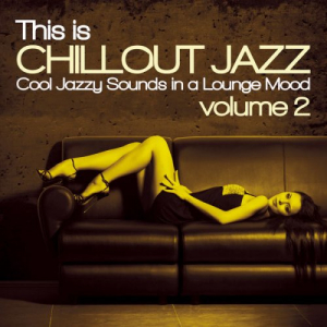 This Is Chillout Jazz, Vol. 2 (Cool Jazzy Sounds in a Lounge Mood)
