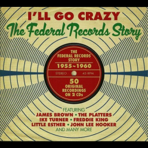 I'll Go Crazy - The Federal Records Story