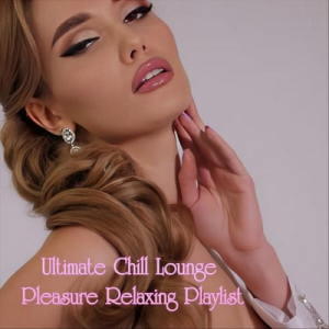 Ultimate Chill Lounge Pleasure Relaxing Playlist