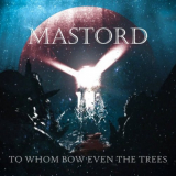 Mastord - To Whom Bow Even the Trees '2021