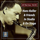 Hans Koller - All that Jazz, Vol. 134: Hans Koller & Friends '2021