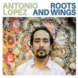 Antonio Lopez - Roots and Wings '2021