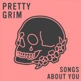 Pretty Grim - Songs About You '2020