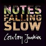 Cowboy Junkies - Notes Falling Slow '2015
