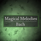 Johann Sebastian Bach - Magical Melodies: Bach '2021