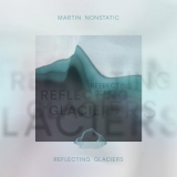 Martin Nonstatic - Reflecting Glaciers '2021