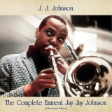 J. J. Johnson - The Complete Eminent Jay Jay Johnson (Remastered Edition) '2021