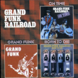 Grand Funk Railroad - On Time / Grand Funk / Born To Die '1998