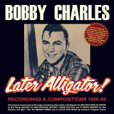 Bobby Charles - Later Alligator! Recordings & Compositions 1955-62 '2021