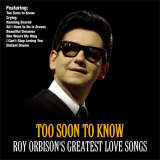 Roy Orbison - Too Soon To Know: Roy Orbisons Greatest Love Songs '2019