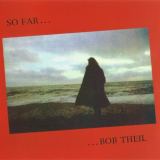 Bob Theil - So Far... '1973-82/2004