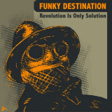 Funky Destination - Revolution Is Only Solution '2013