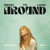 Gretta Ray - Begin To Look Around '2021