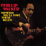 Phillip Walker - Someday Youll Have These Blues '1977/2020