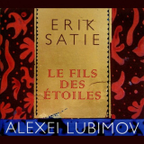 Alexei Lubimov - Satie: Le Fils des Ã‰toiles '2012