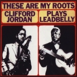 Clifford Jordan - These Are My Roots: Clifford Jordan Plays Leadbelly '2004