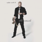 Walter Smith III - Still Casual (Bonus Track Version) '2014/2019