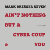 Mark Dresser Seven - Aint Nothing but a Cyber Coup & You '2019