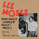 Lee Moses - How Much Longer Must I Wait? Singles & Rarities 1965-1972 '2019