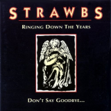 Strawbs - Ringing Down The Years / Dont Say Goodbye... '1998
