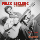 Felix Leclerc - FÃ©lix Leclerc, le quÃ©bÃ©cois, 1957-1962 '2021