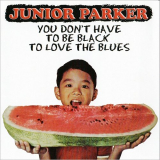 Junior Parker - You Dont Have To Be Black To Love The Blues '1971/2007